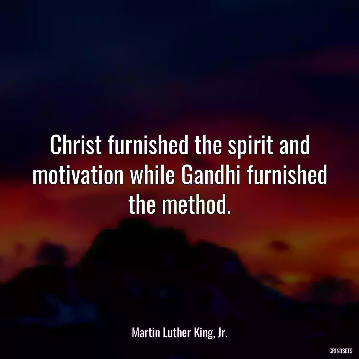 Christ furnished the spirit and motivation while Gandhi furnished the method.