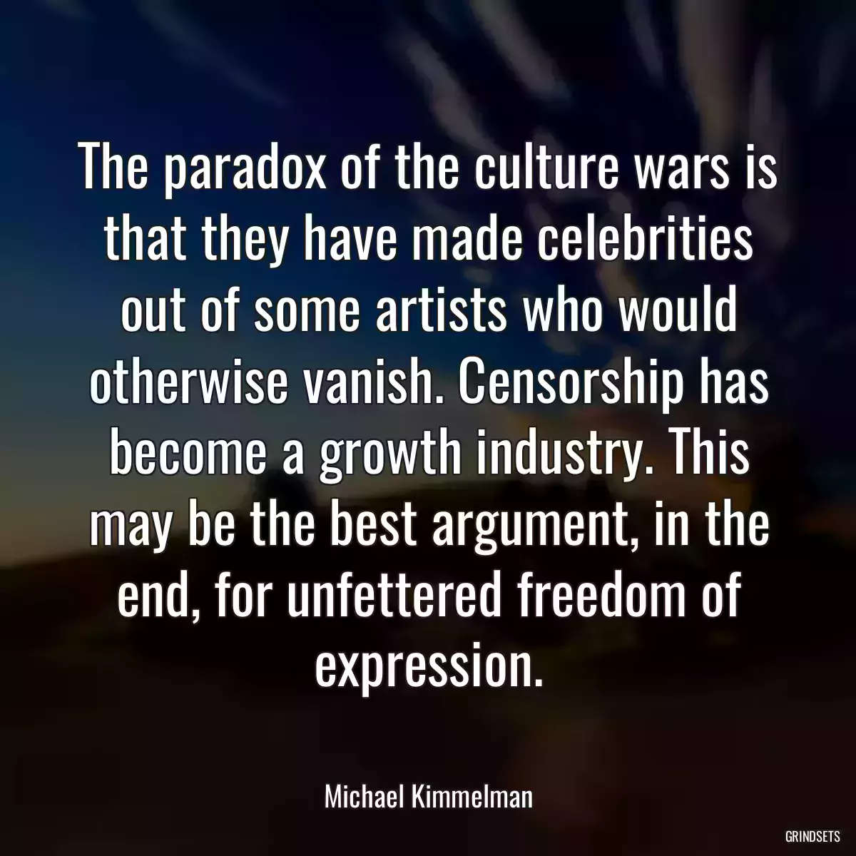 The paradox of the culture wars is that they have made celebrities out of some artists who would otherwise vanish. Censorship has become a growth industry. This may be the best argument, in the end, for unfettered freedom of expression.