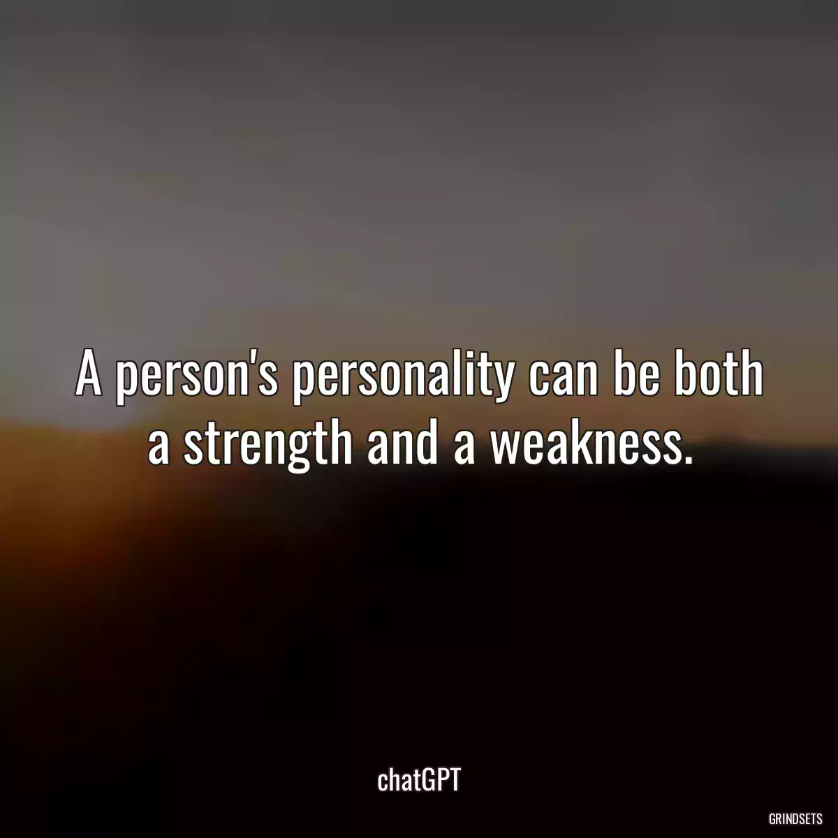 A person\'s personality can be both a strength and a weakness.