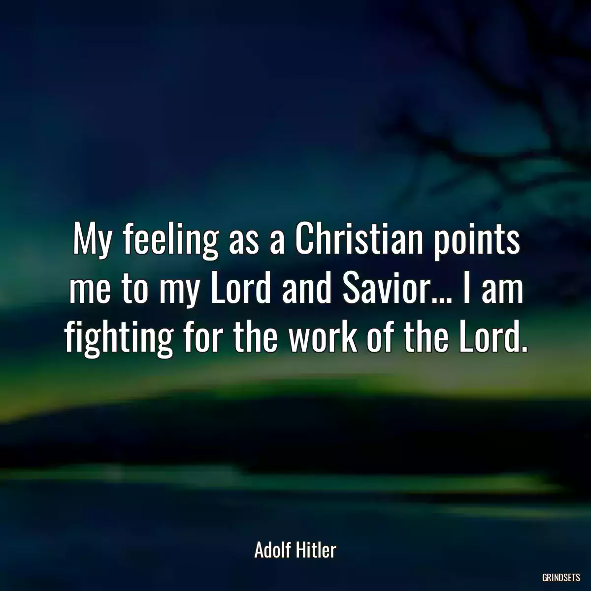 My feeling as a Christian points me to my Lord and Savior... I am fighting for the work of the Lord.