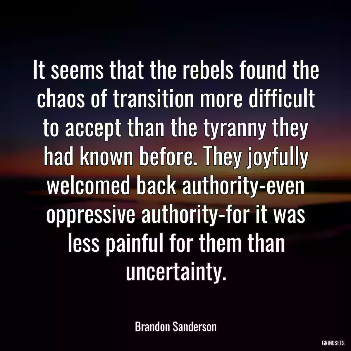 It seems that the rebels found the chaos of transition more difficult to accept than the tyranny they had known before. They joyfully welcomed back authority-even oppressive authority-for it was less painful for them than uncertainty.