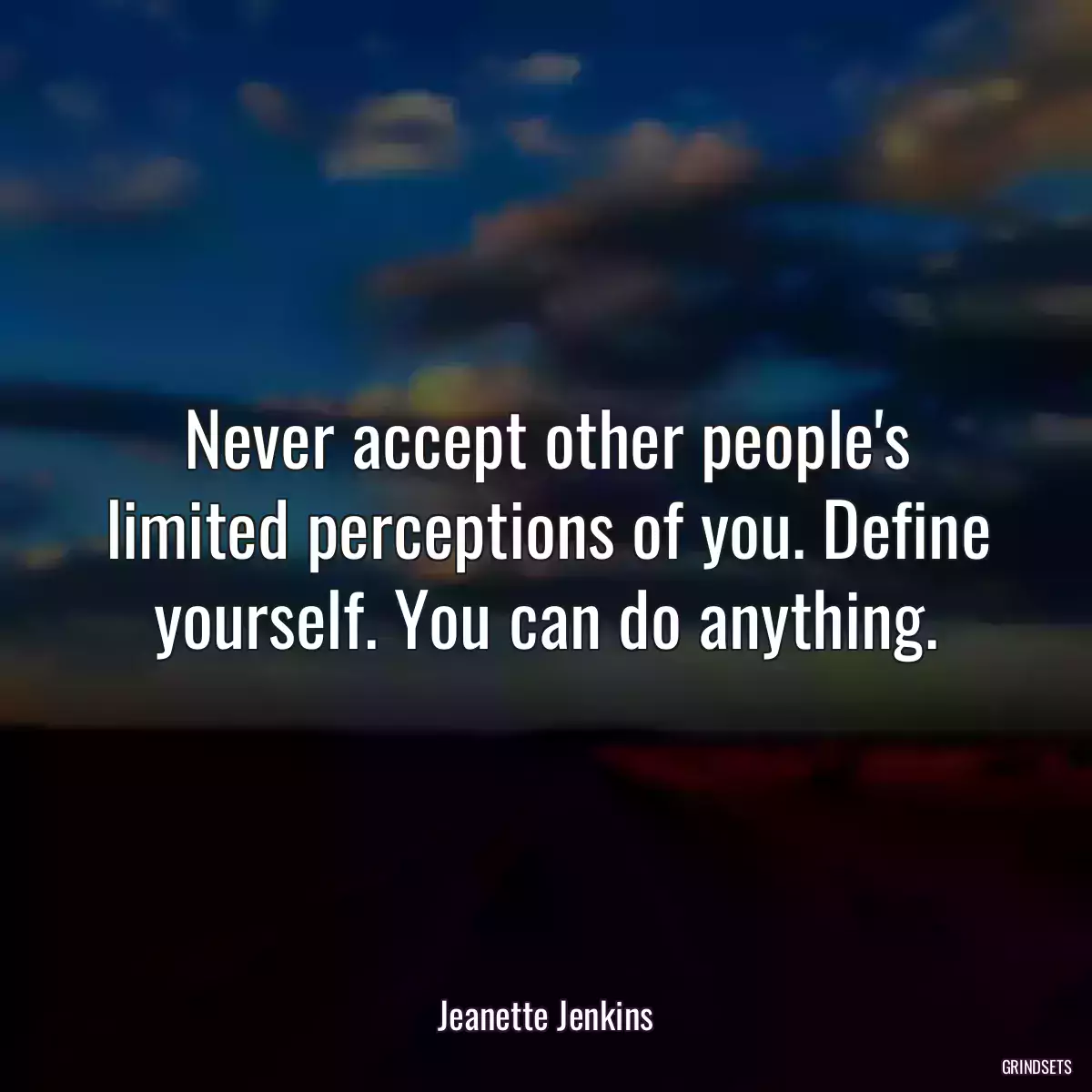 Never accept other people\'s limited perceptions of you. Define yourself. You can do anything.