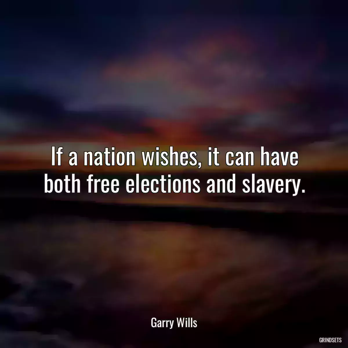 If a nation wishes, it can have both free elections and slavery.