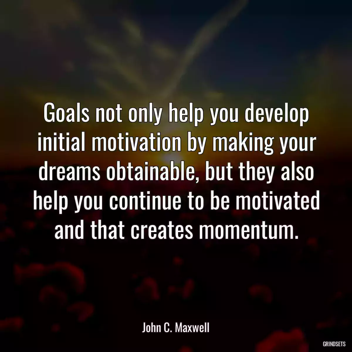 Goals not only help you develop initial motivation by making your dreams obtainable, but they also help you continue to be motivated and that creates momentum.