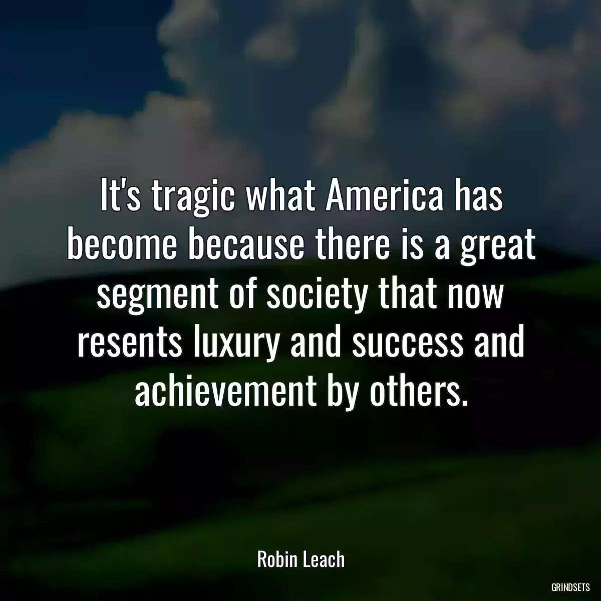 It\'s tragic what America has become because there is a great segment of society that now resents luxury and success and achievement by others.