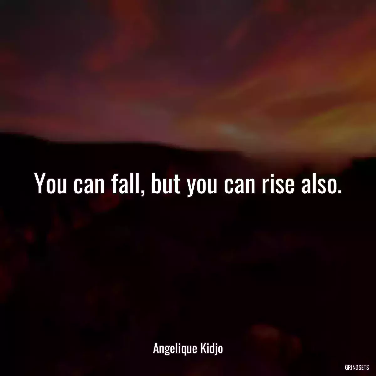 You can fall, but you can rise also.