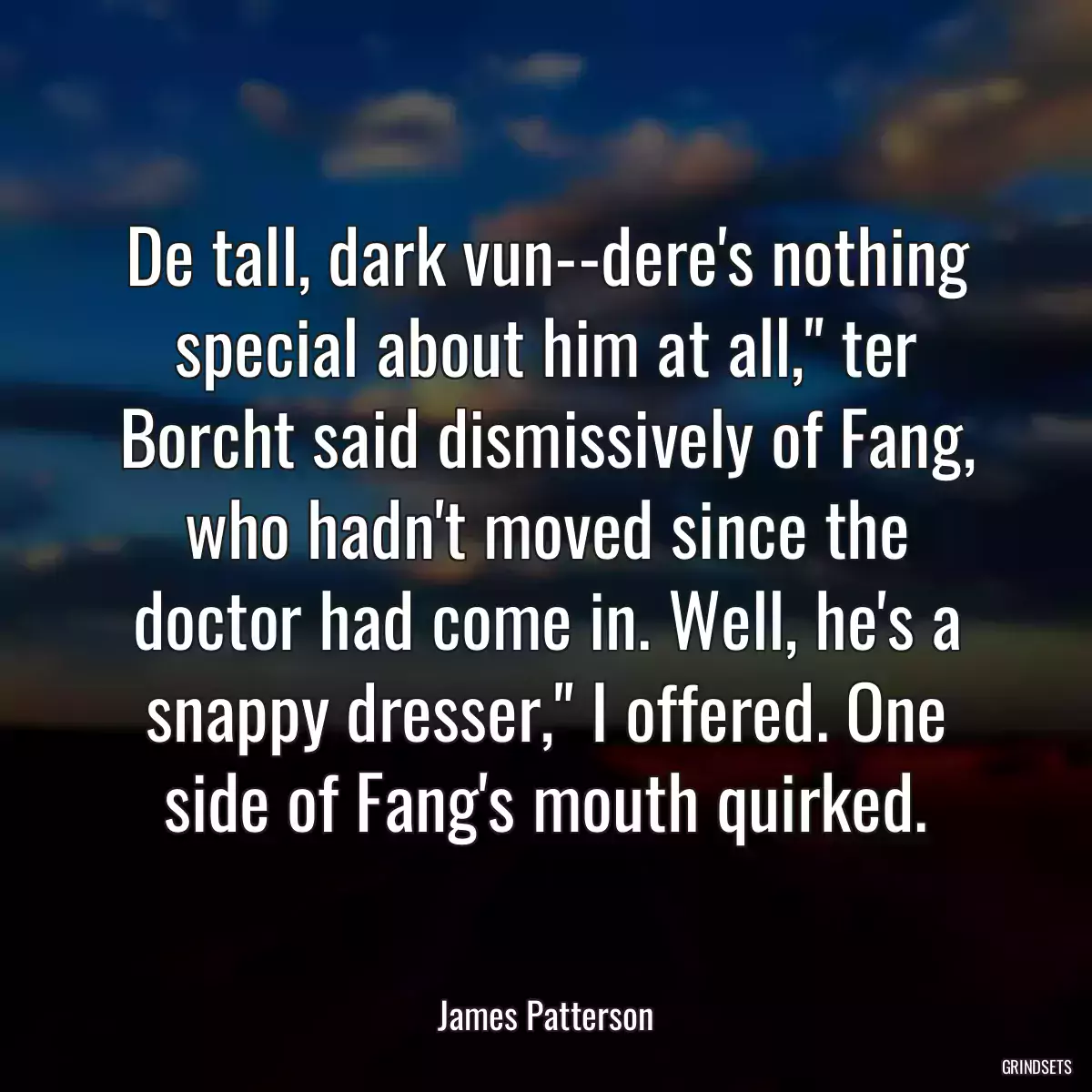 De tall, dark vun--dere\'s nothing special about him at all,\