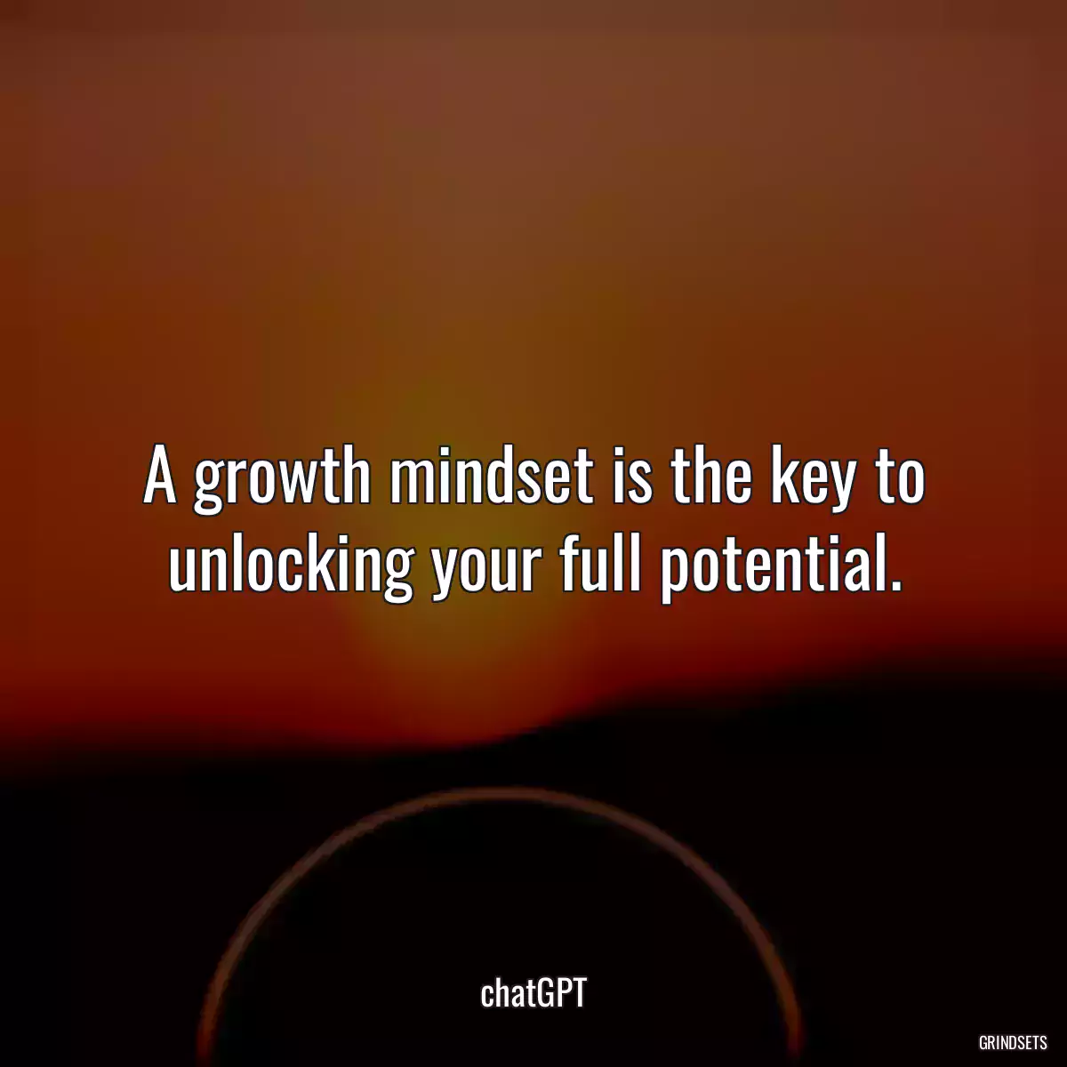 A growth mindset is the key to unlocking your full potential.