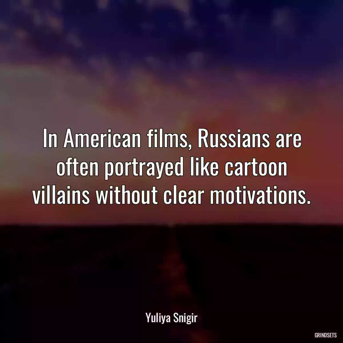 In American films, Russians are often portrayed like cartoon villains without clear motivations.