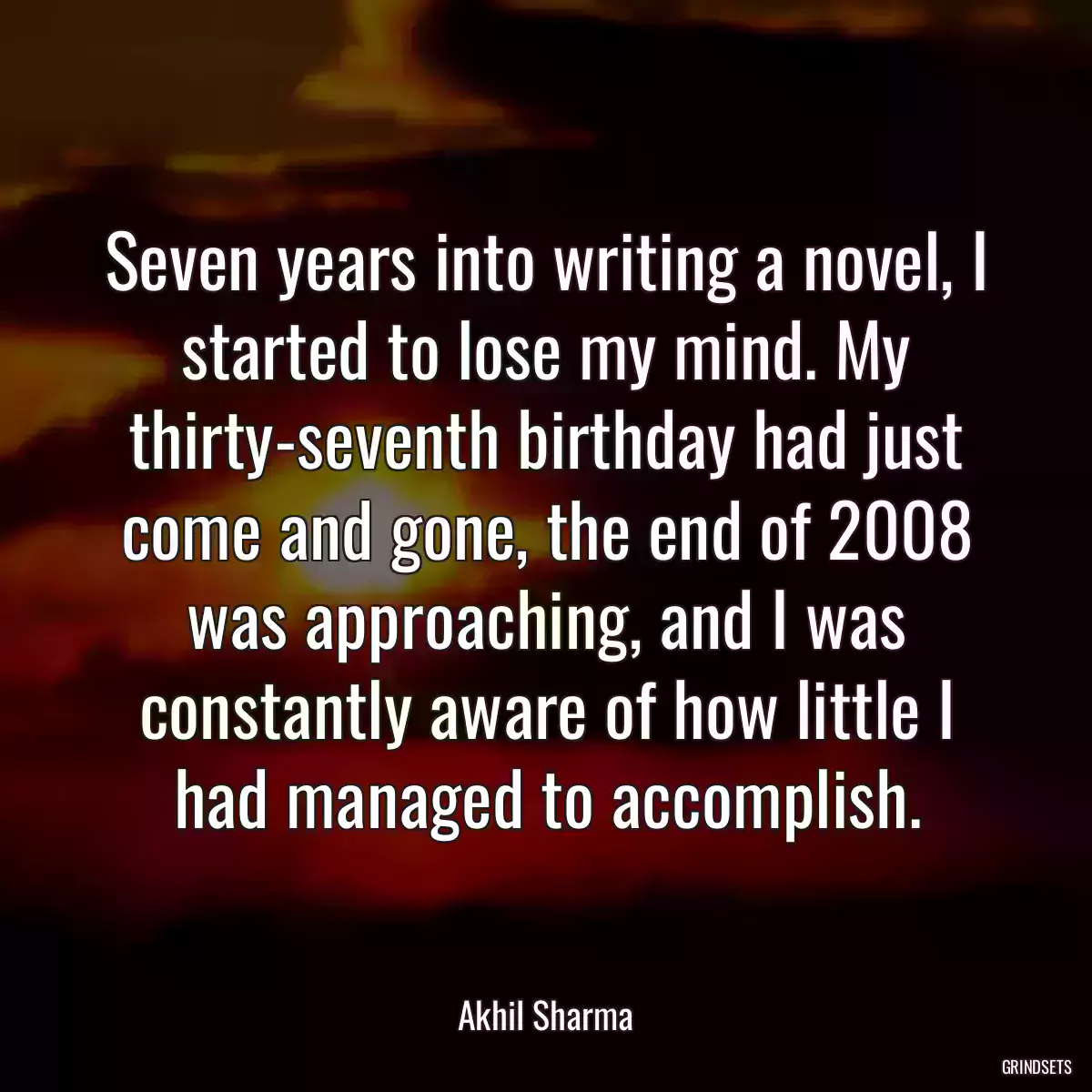 Seven years into writing a novel, I started to lose my mind. My thirty-seventh birthday had just come and gone, the end of 2008 was approaching, and I was constantly aware of how little I had managed to accomplish.