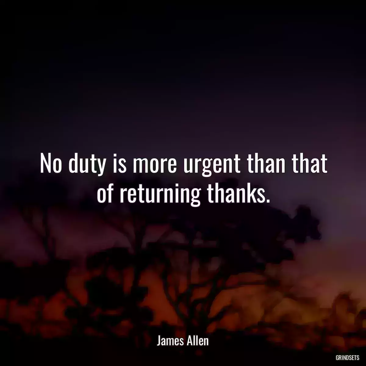 No duty is more urgent than that of returning thanks.