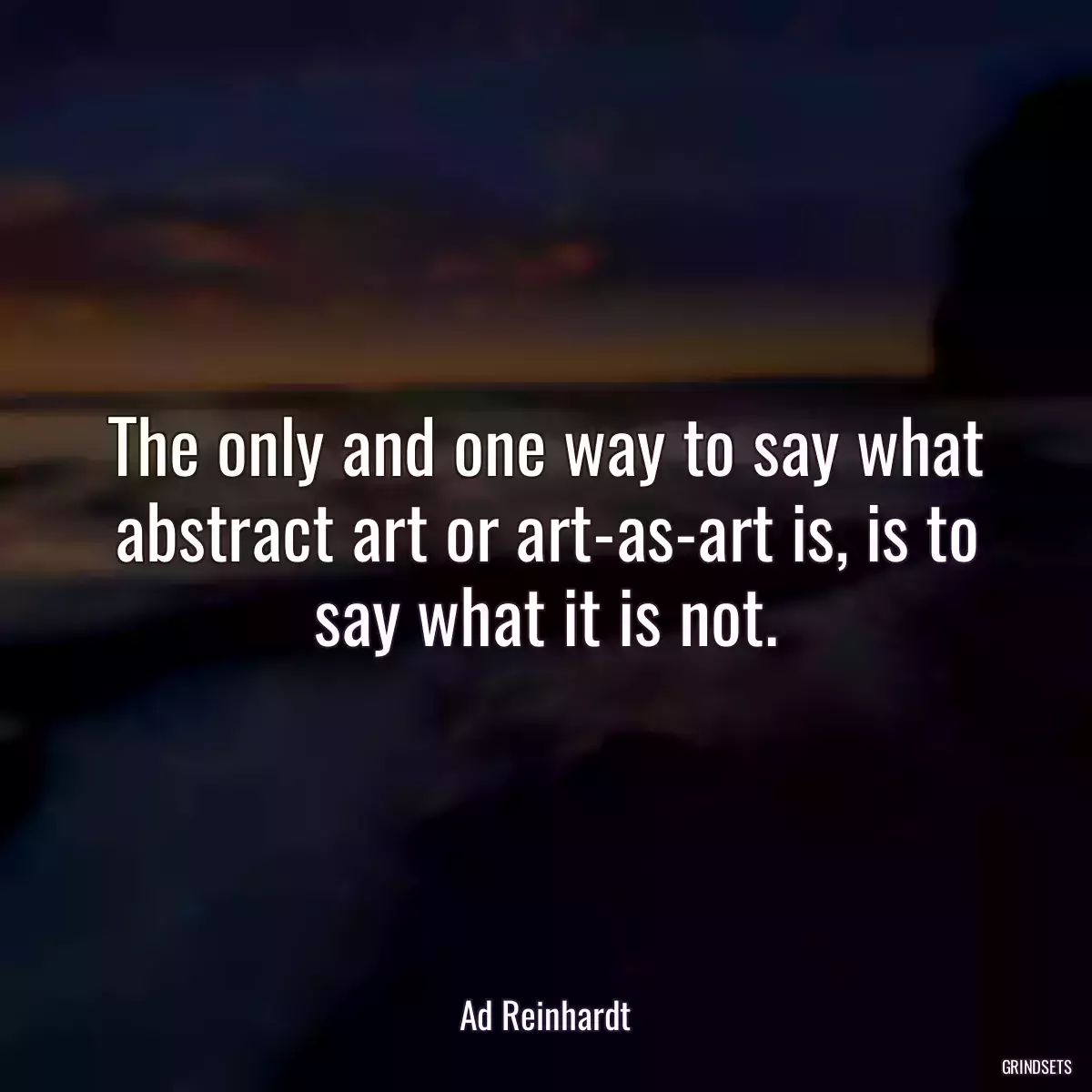 The only and one way to say what abstract art or art-as-art is, is to say what it is not.