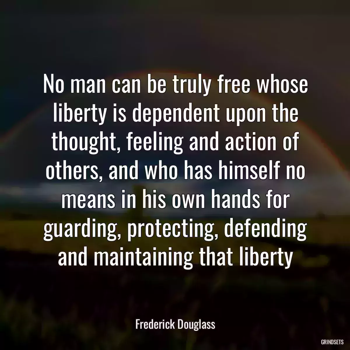 No man can be truly free whose liberty is dependent upon the thought, feeling and action of others, and who has himself no means in his own hands for guarding, protecting, defending and maintaining that liberty