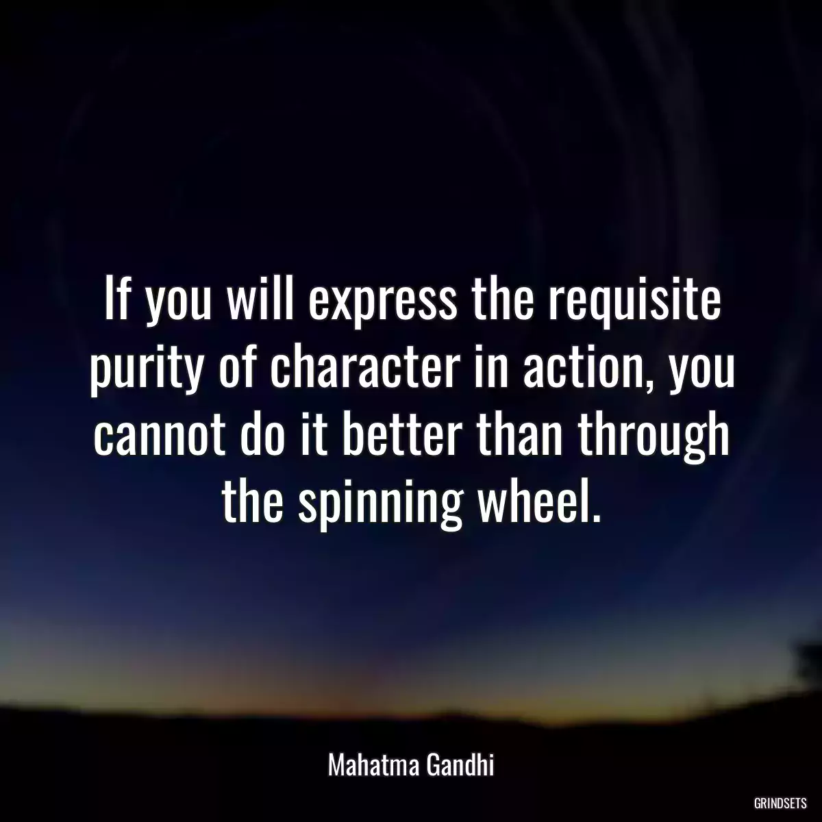 If you will express the requisite purity of character in action, you cannot do it better than through the spinning wheel.