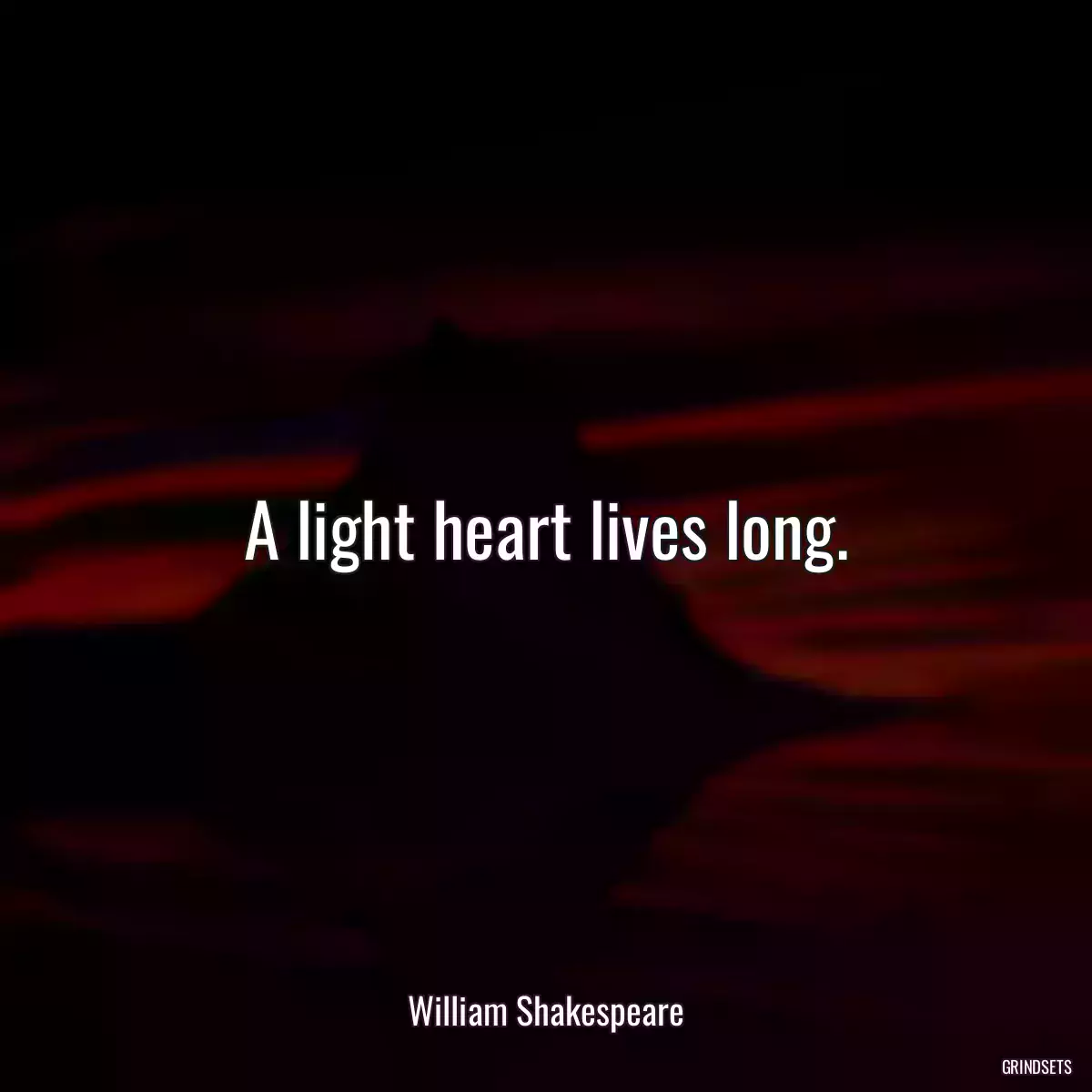 A light heart lives long.