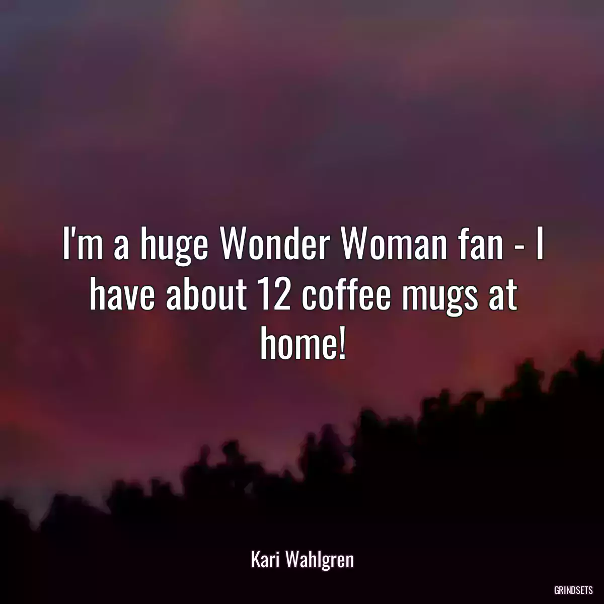 I\'m a huge Wonder Woman fan - I have about 12 coffee mugs at home!