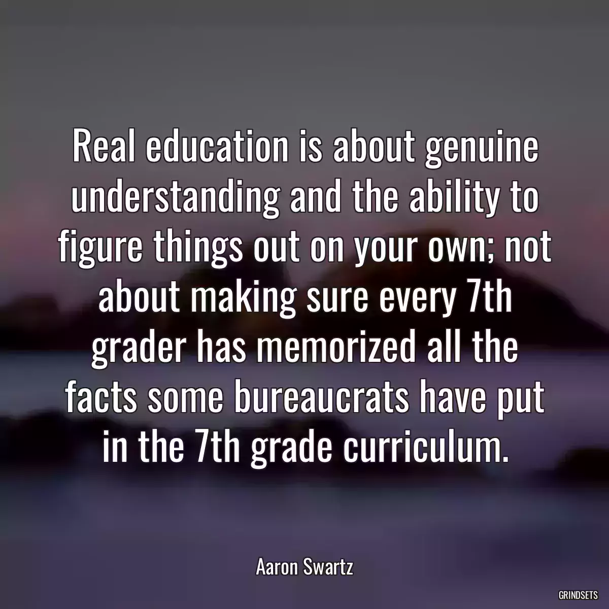 Real education is about genuine understanding and the ability to figure things out on your own; not about making sure every 7th grader has memorized all the facts some bureaucrats have put in the 7th grade curriculum.