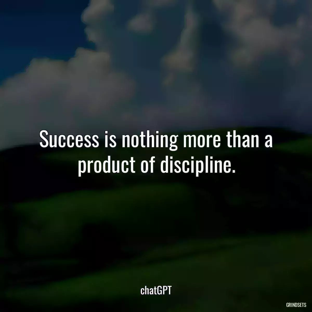 Success is nothing more than a product of discipline.