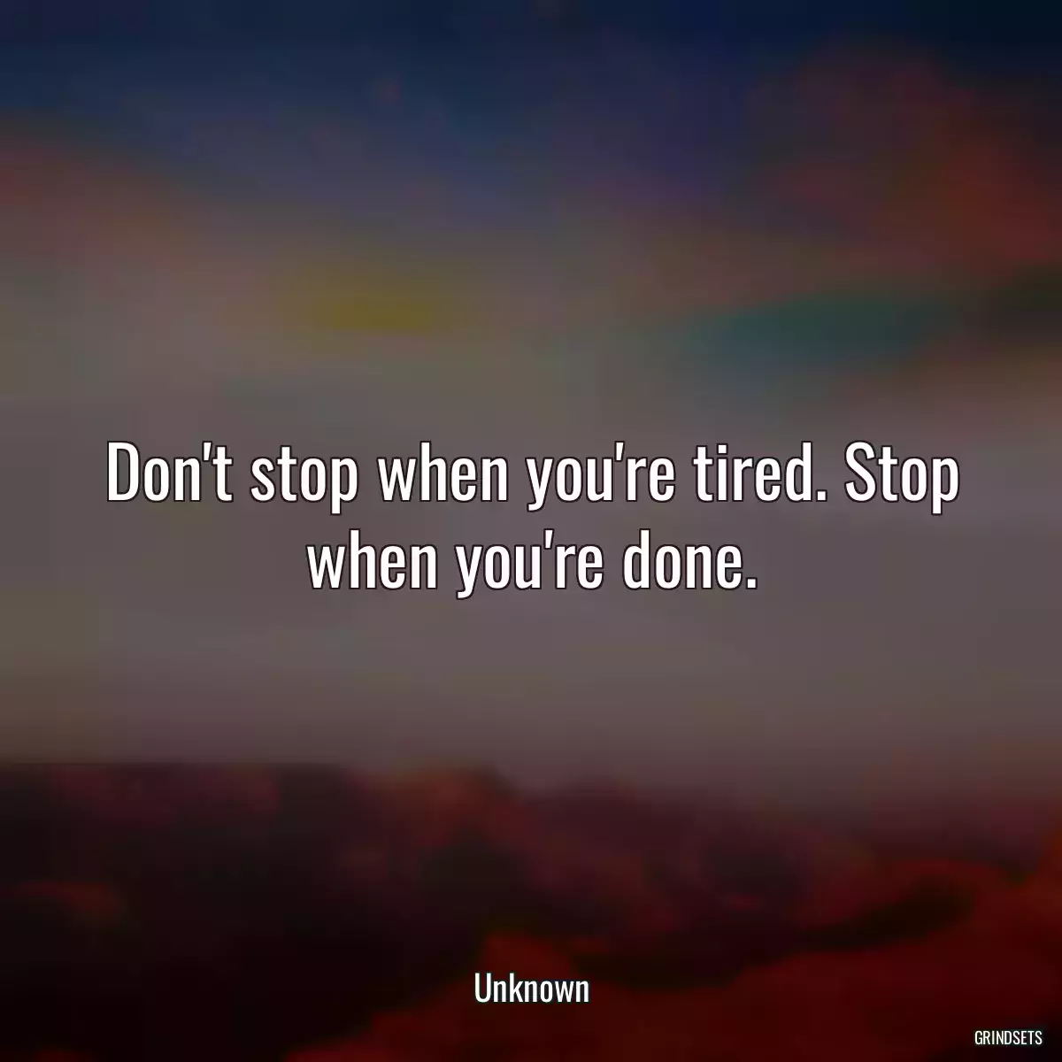 Don\'t stop when you\'re tired. Stop when you\'re done.