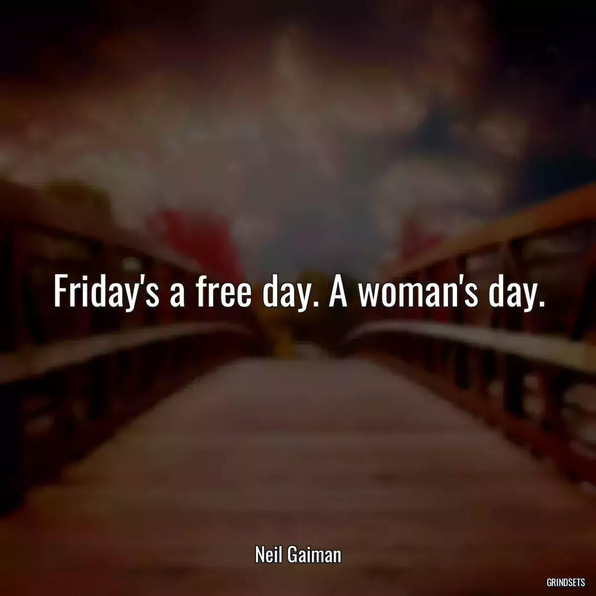 Friday\'s a free day. A woman\'s day.