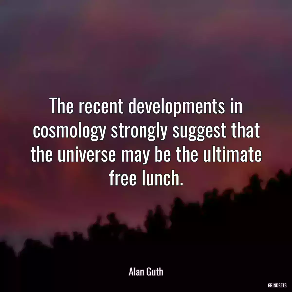 The recent developments in cosmology strongly suggest that the universe may be the ultimate free lunch.