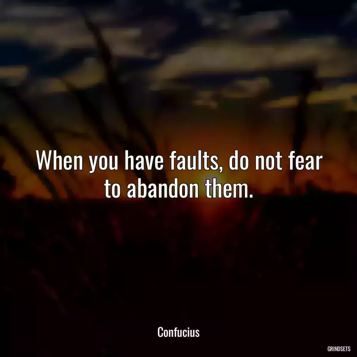 When you have faults, do not fear to abandon them.