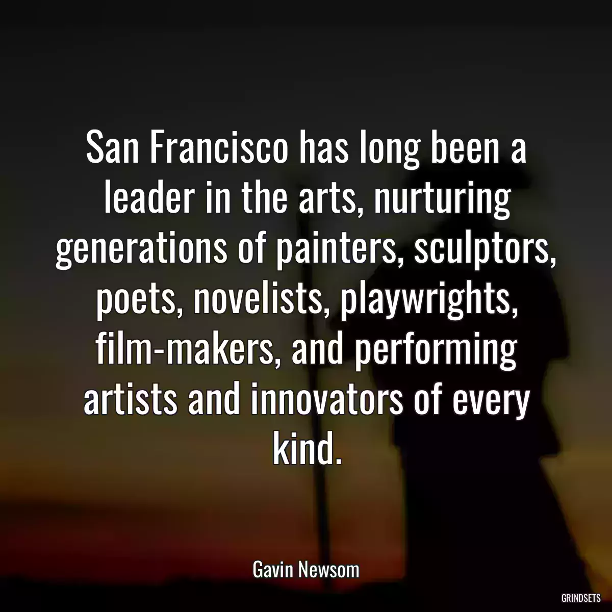 San Francisco has long been a leader in the arts, nurturing generations of painters, sculptors, poets, novelists, playwrights, film-makers, and performing artists and innovators of every kind.