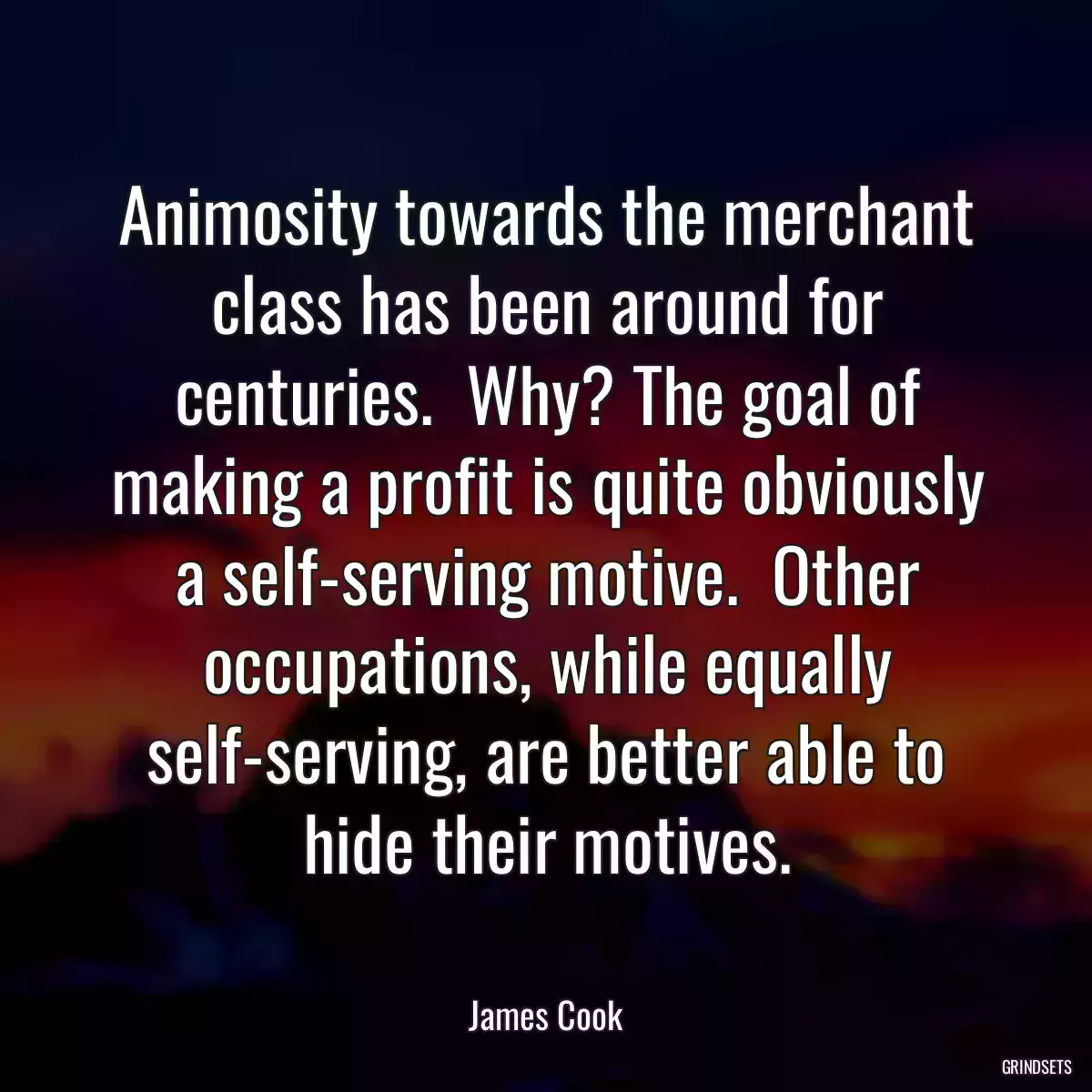 Animosity towards the merchant class has been around for centuries.  Why? The goal of making a profit is quite obviously a self-serving motive.  Other occupations, while equally self-serving, are better able to hide their motives.