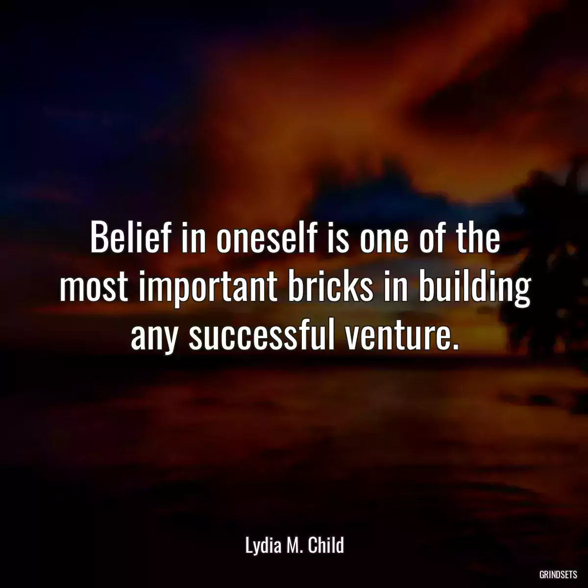 Belief in oneself is one of the most important bricks in building any successful venture.