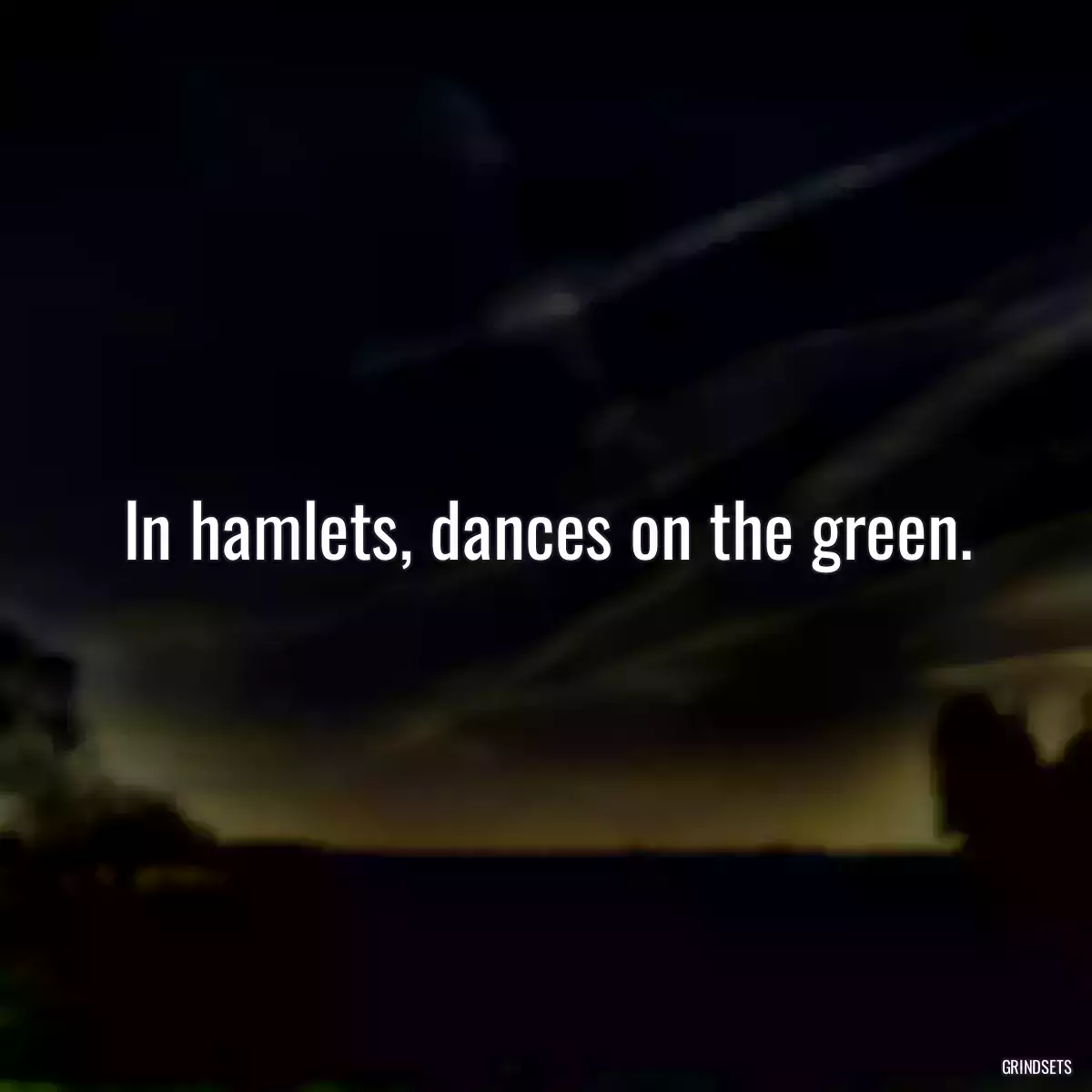 In hamlets, dances on the green.
