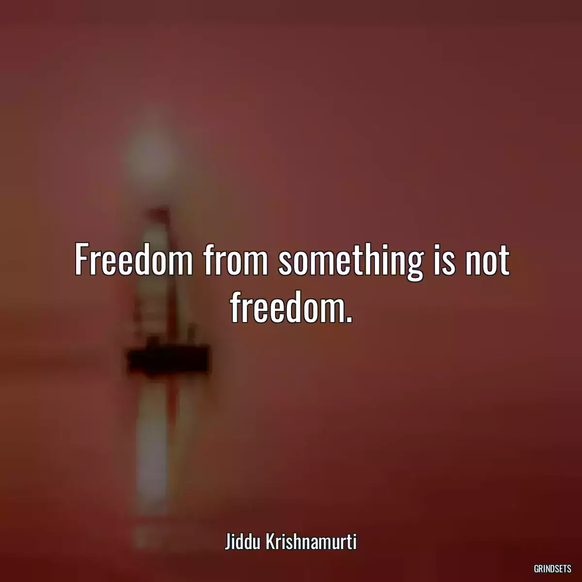 Freedom from something is not freedom.