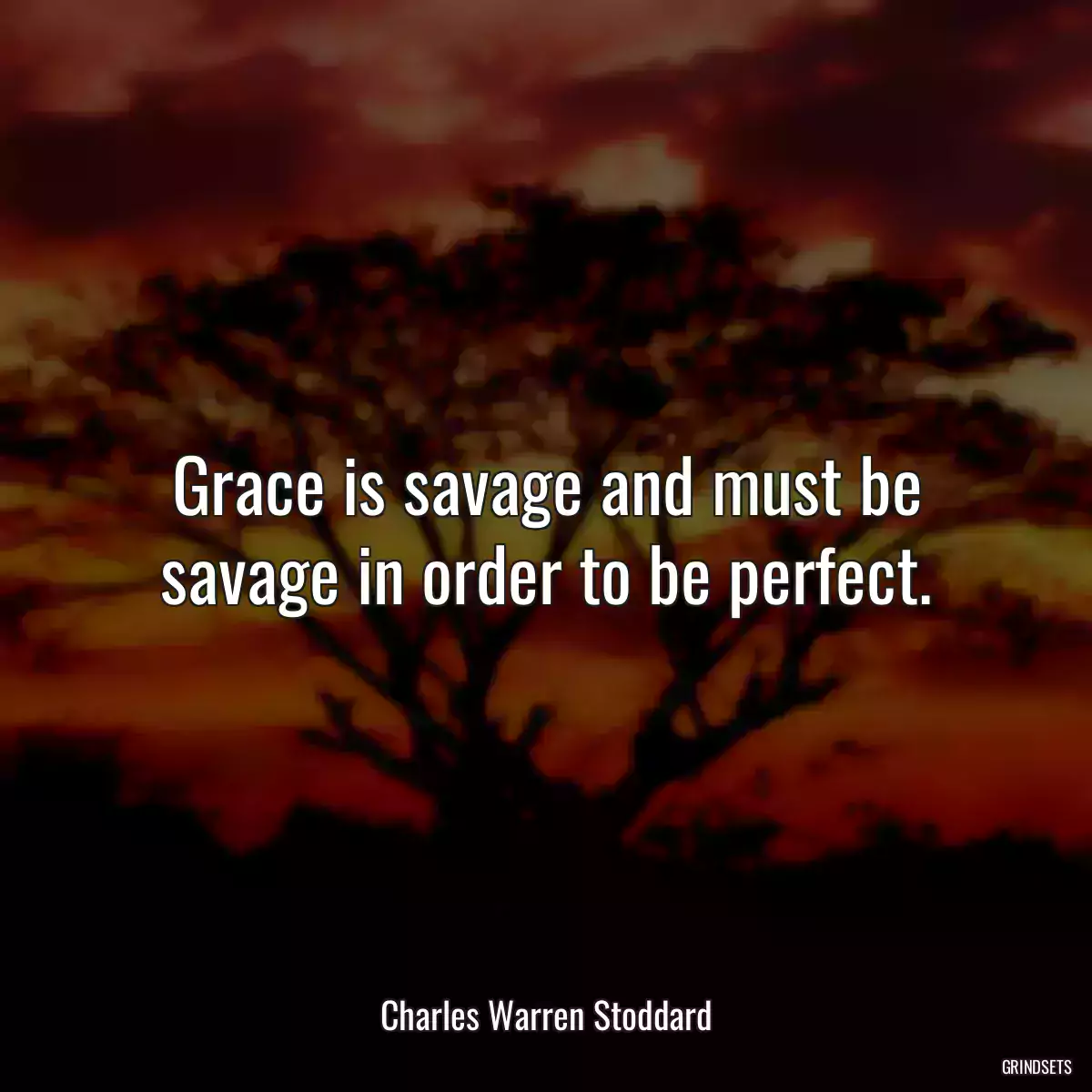 Grace is savage and must be savage in order to be perfect.