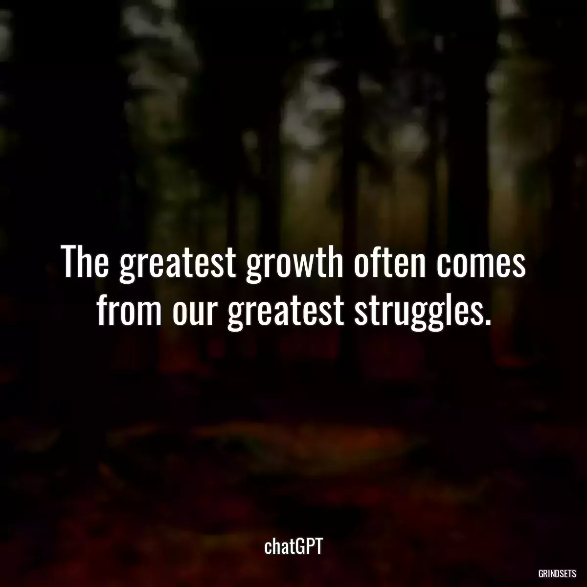 The greatest growth often comes from our greatest struggles.