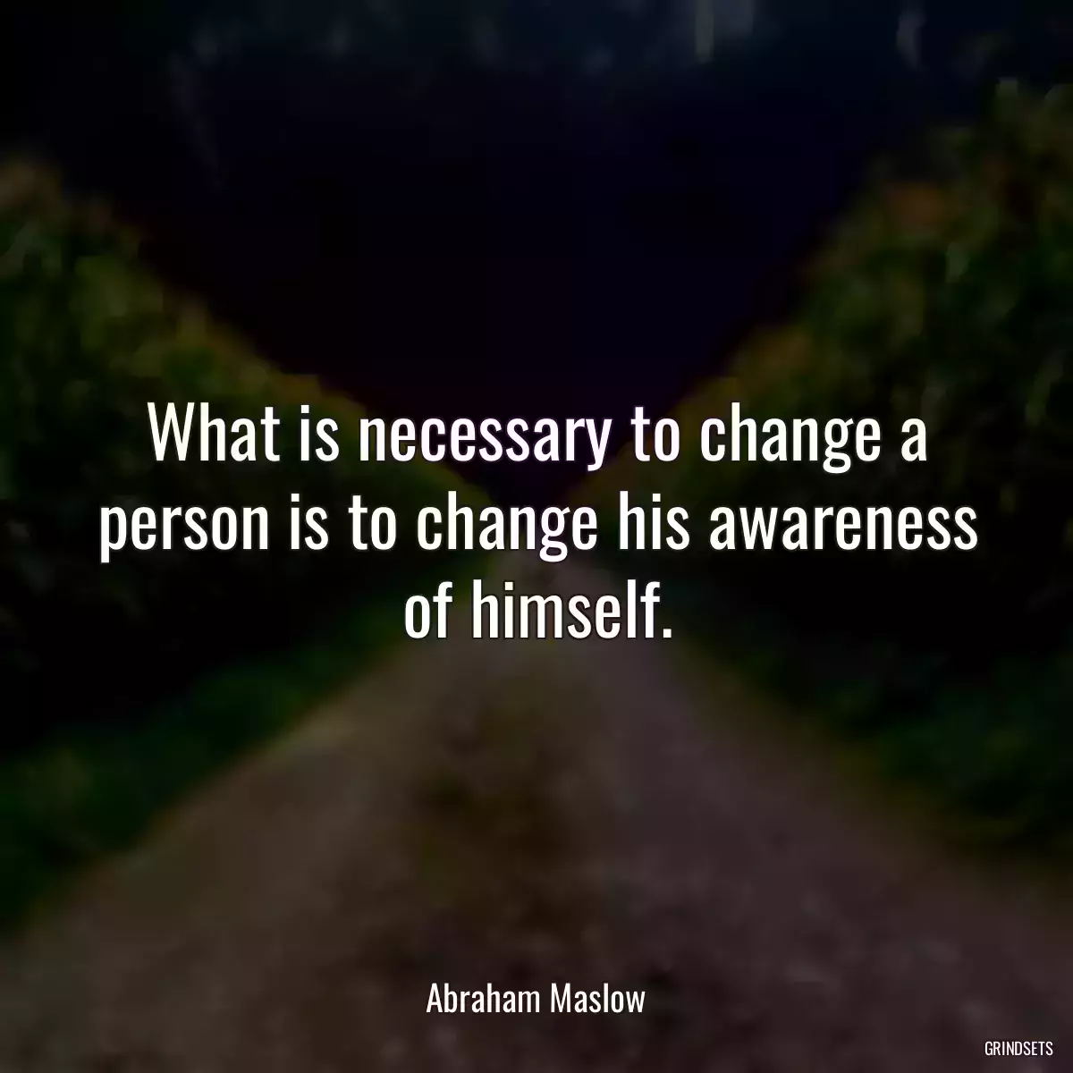 What is necessary to change a person is to change his awareness of himself.