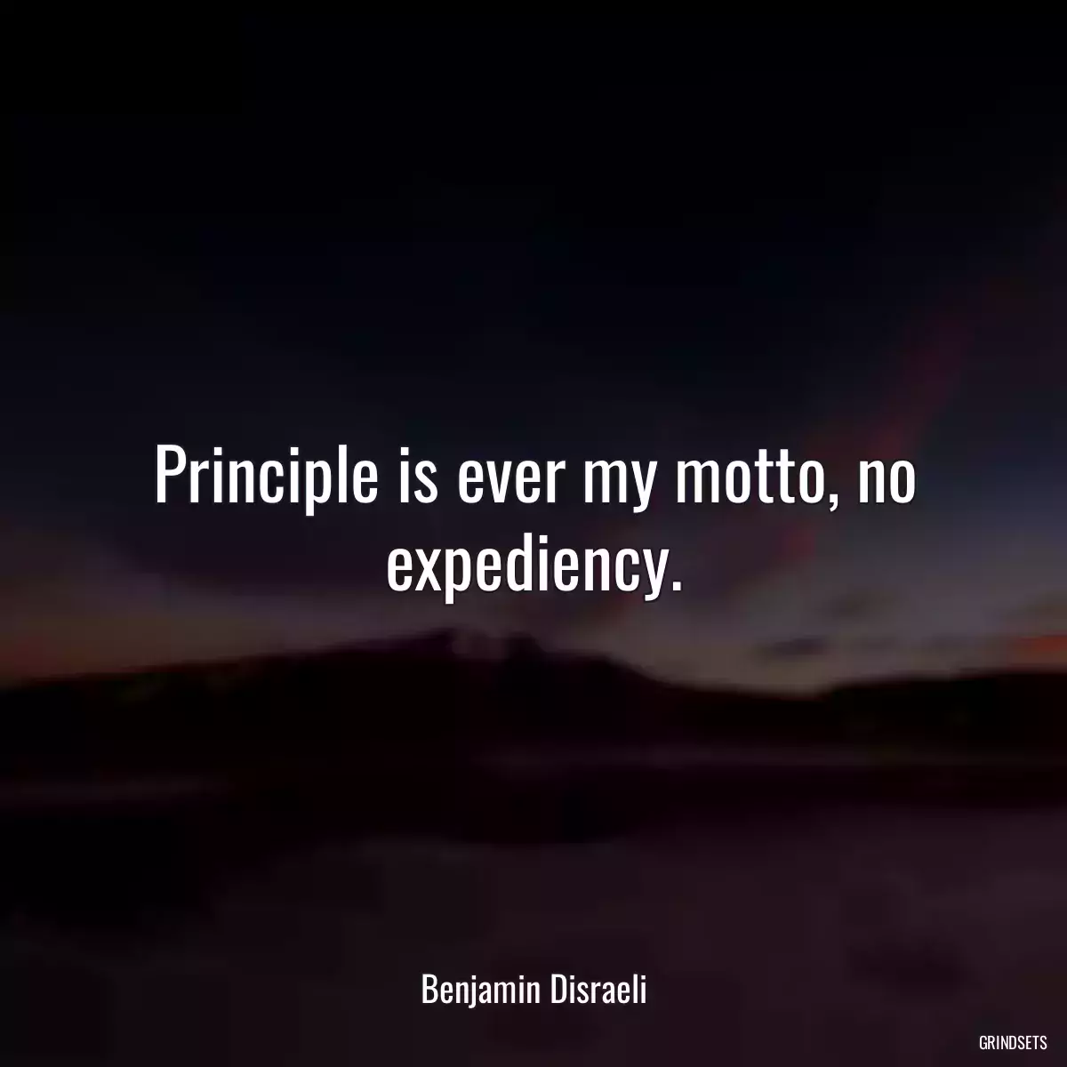 Principle is ever my motto, no expediency.