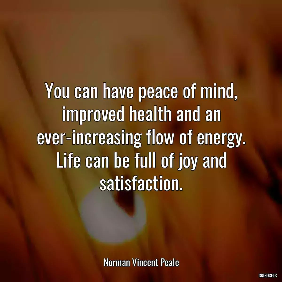 You can have peace of mind, improved health and an ever-increasing flow of energy. Life can be full of joy and satisfaction.