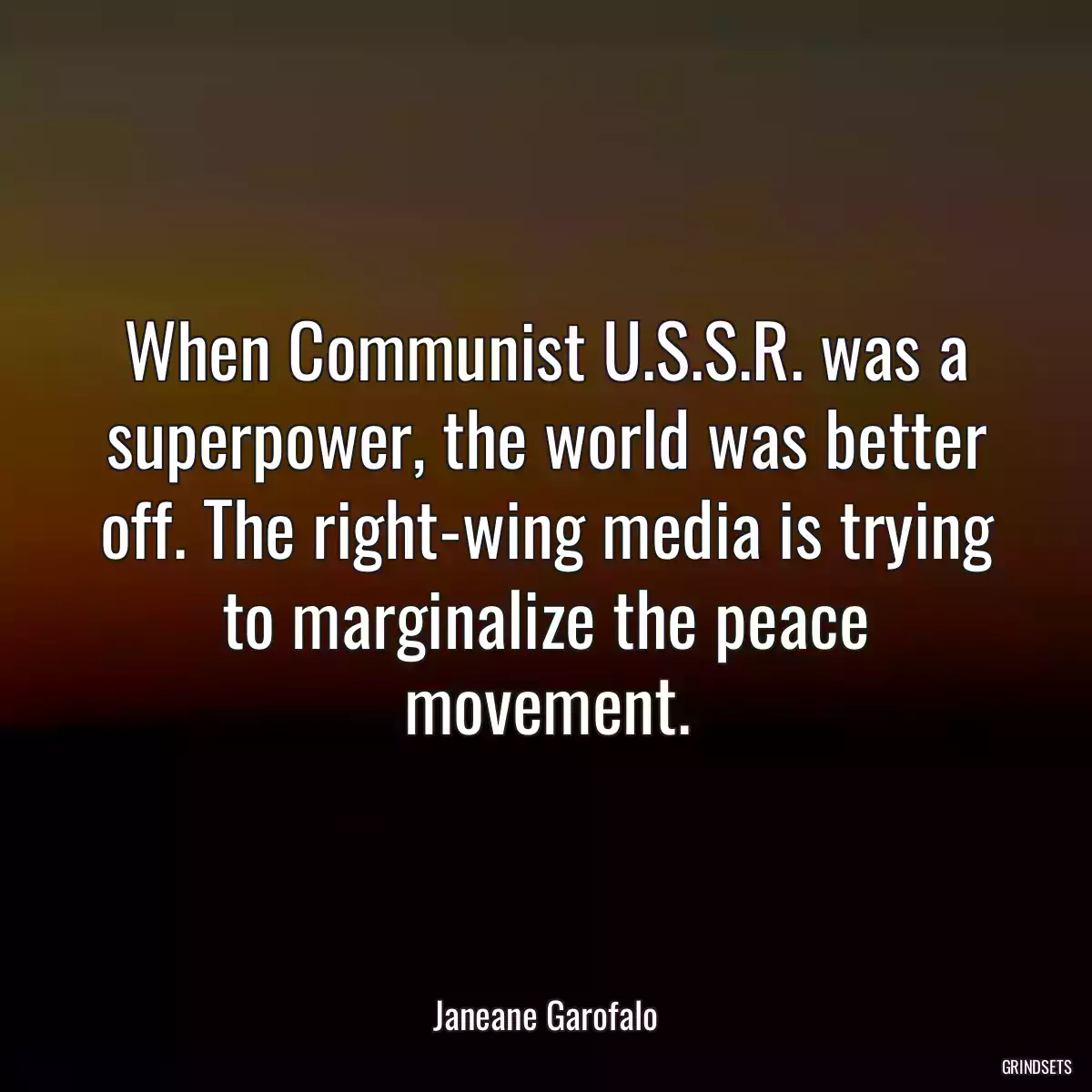 When Communist U.S.S.R. was a superpower, the world was better off. The right-wing media is trying to marginalize the peace movement.