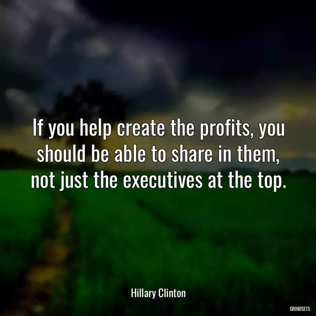 If you help create the profits, you should be able to share in them, not just the executives at the top.