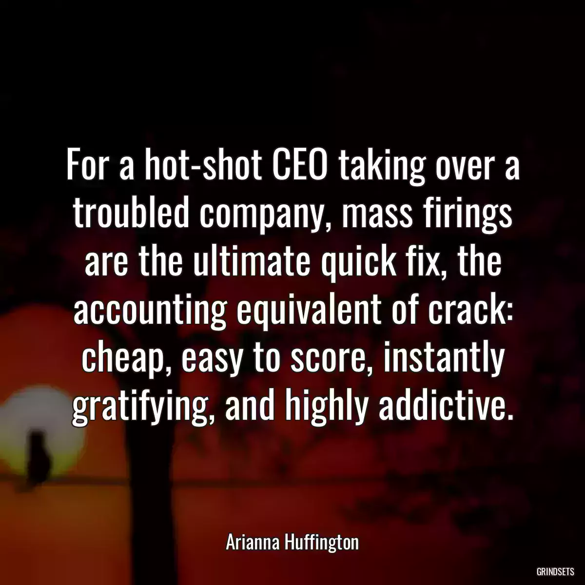 For a hot-shot CEO taking over a troubled company, mass firings are the ultimate quick fix, the accounting equivalent of crack: cheap, easy to score, instantly gratifying, and highly addictive.