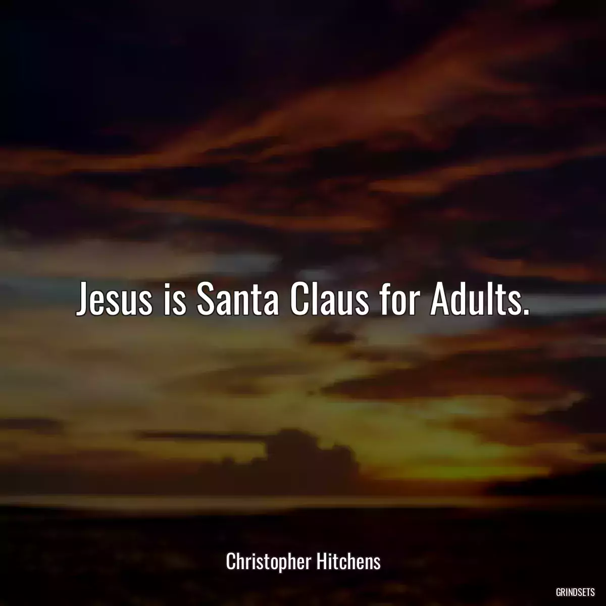 Jesus is Santa Claus for Adults.