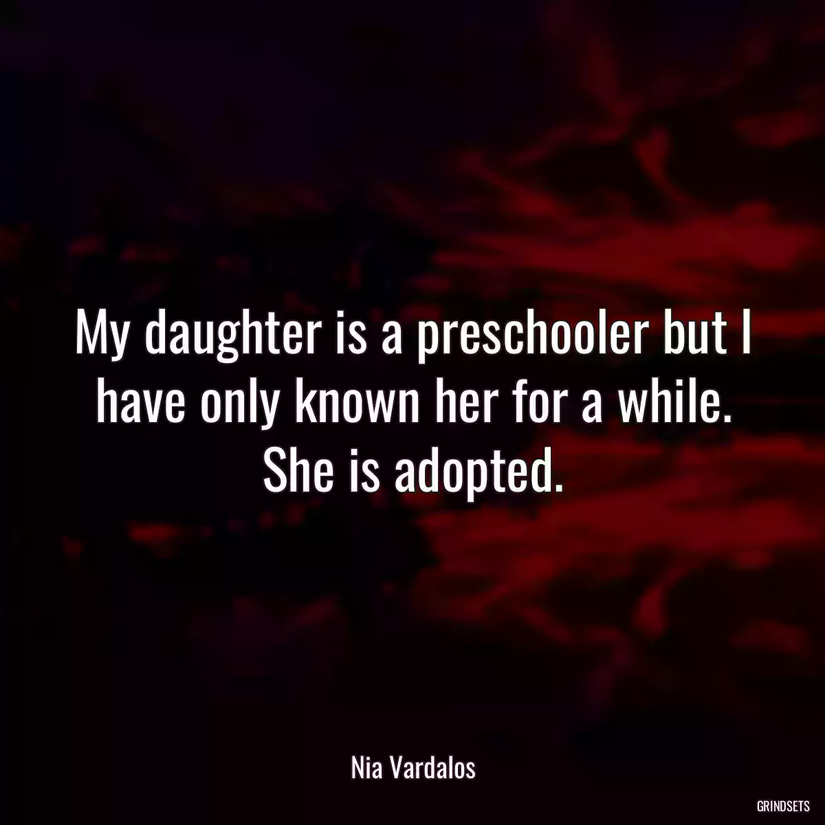 My daughter is a preschooler but I have only known her for a while. She is adopted.