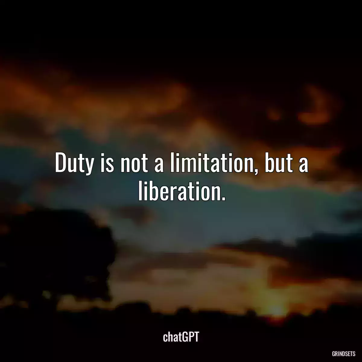 Duty is not a limitation, but a liberation.