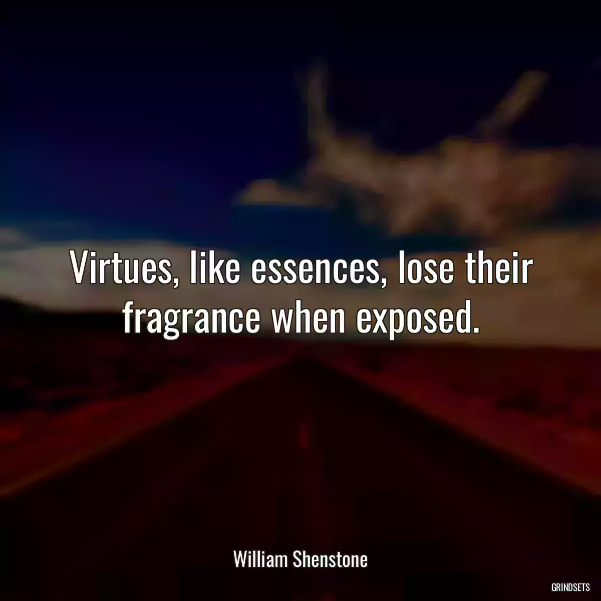 Virtues, like essences, lose their fragrance when exposed.