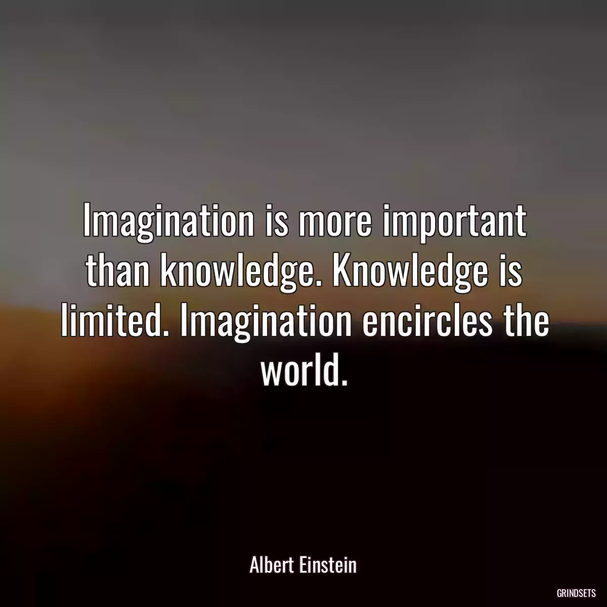 Imagination is more important than knowledge. Knowledge is limited. Imagination encircles the world.