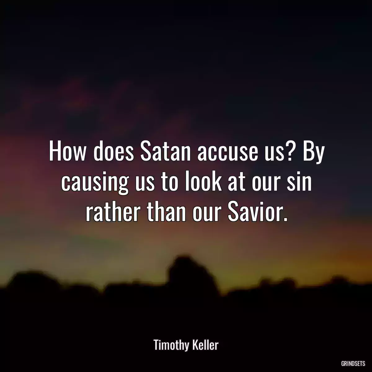 How does Satan accuse us? By causing us to look at our sin rather than our Savior.