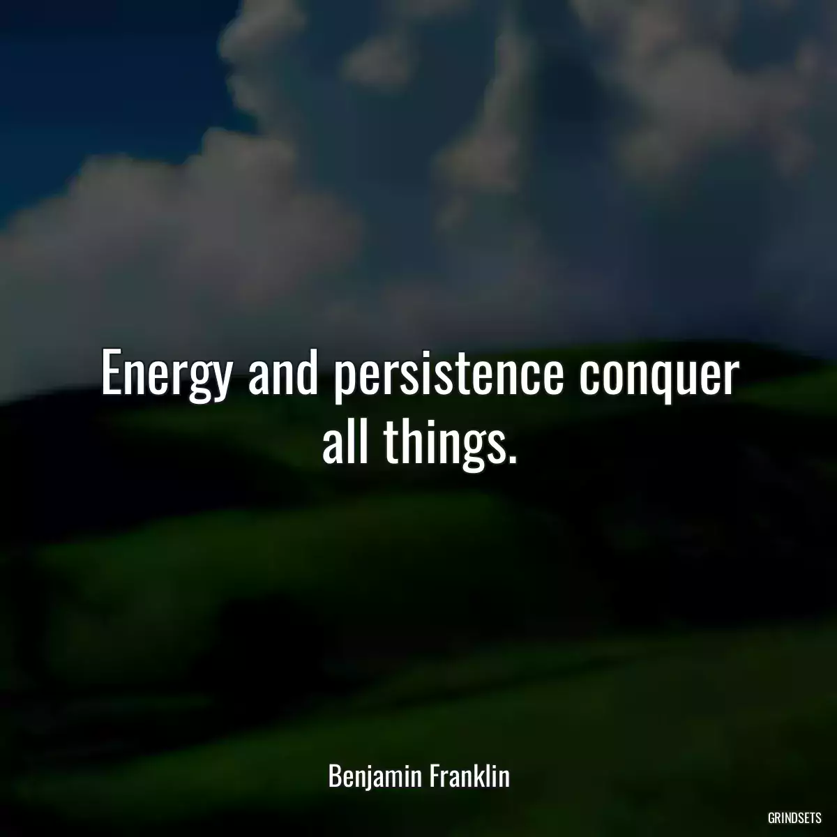 Energy and persistence conquer all things.