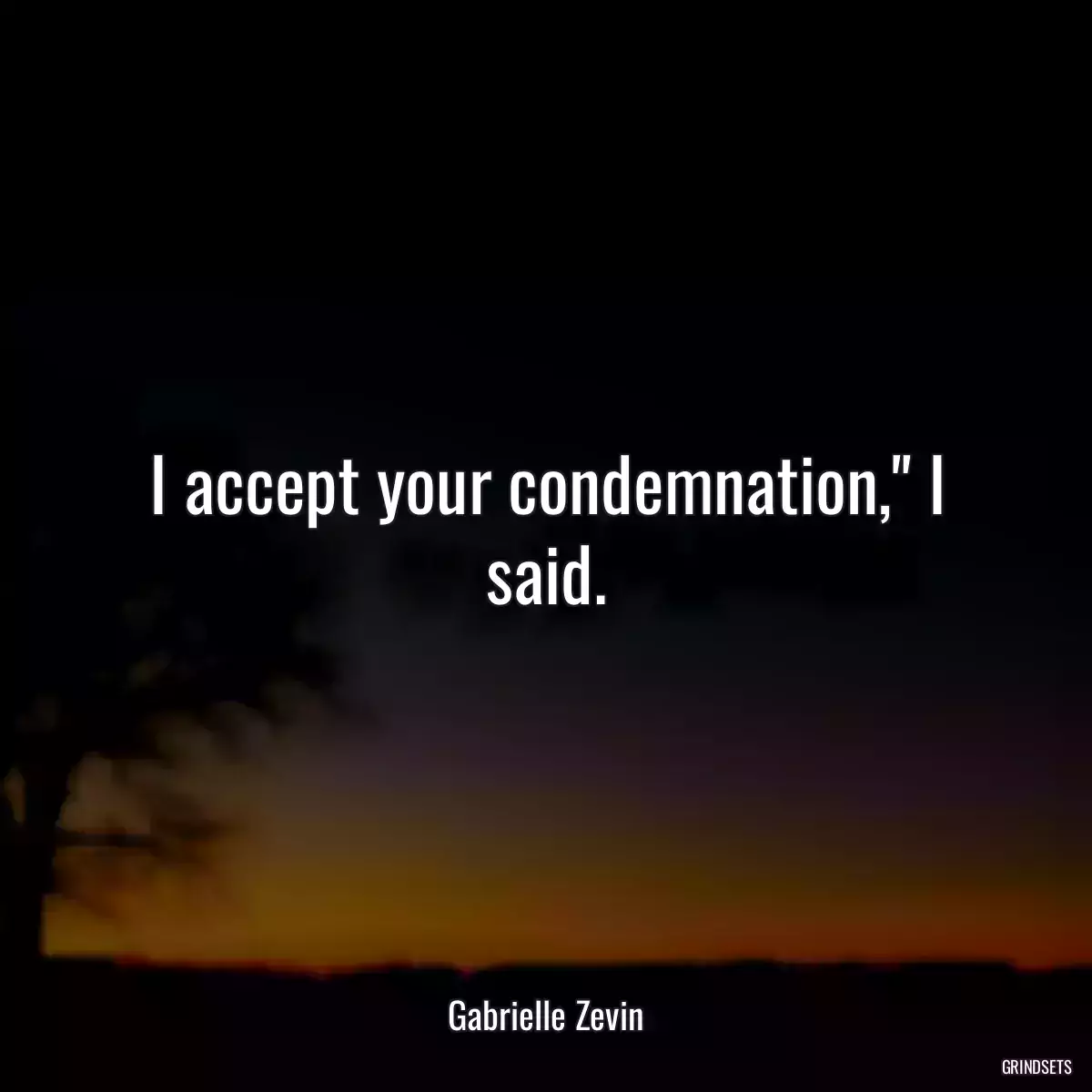 I accept your condemnation,\