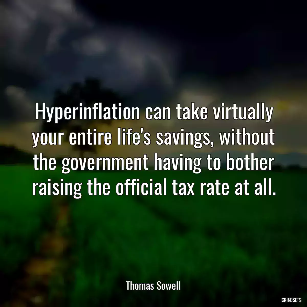 Hyperinflation can take virtually your entire life\'s savings, without the government having to bother raising the official tax rate at all.