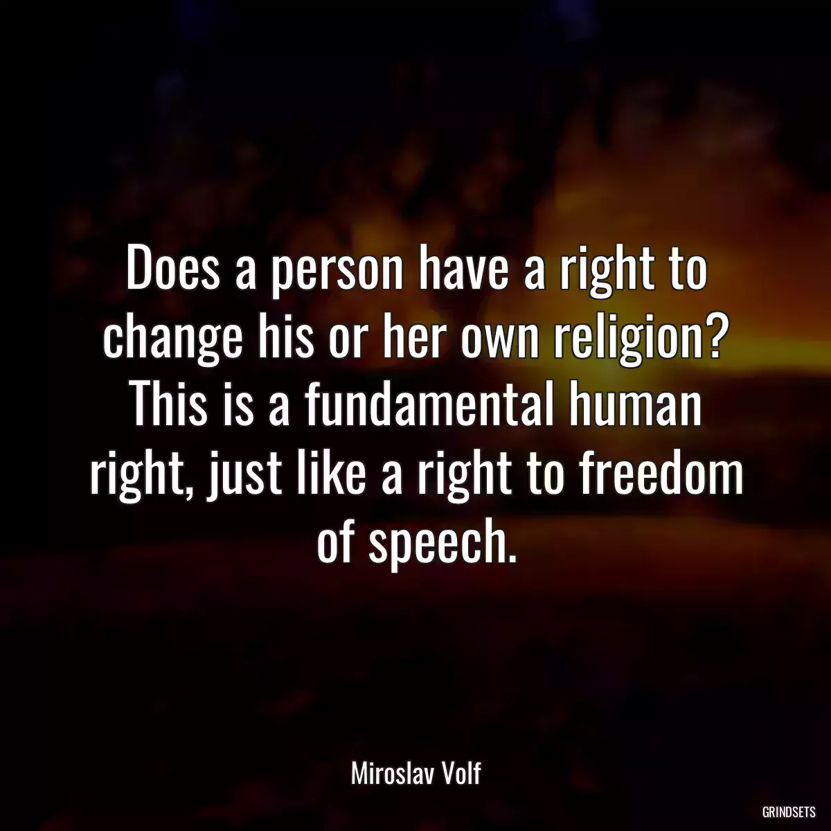 Does a person have a right to change his or her own religion? This is a fundamental human right, just like a right to freedom of speech.