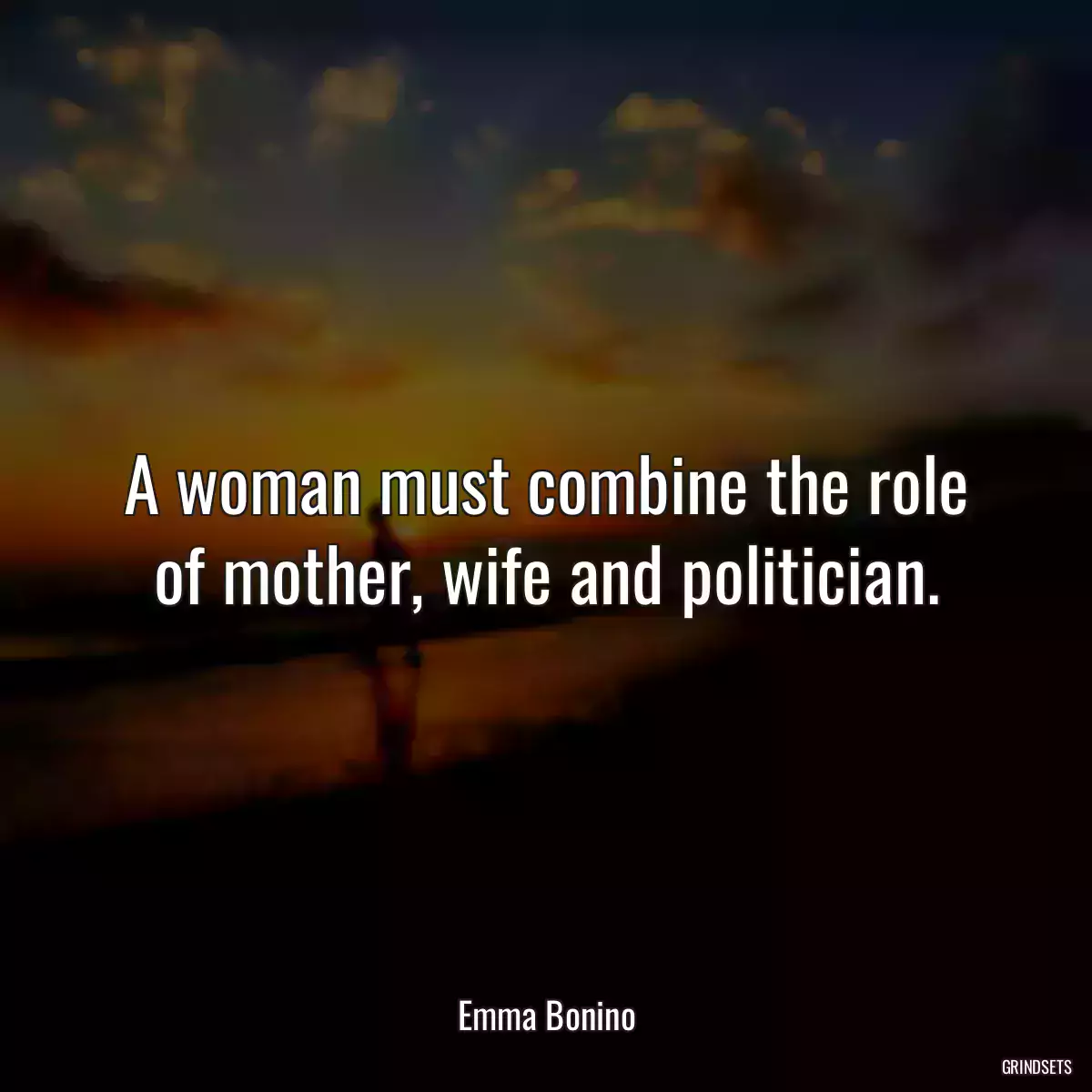 A woman must combine the role of mother, wife and politician.